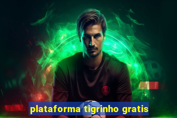 plataforma tigrinho gratis